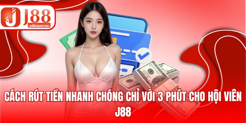 Cách rút tiền nhanh chóng chỉ với 3 phút cho hội viên J88