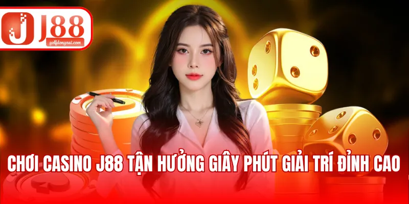 Chơi casino J88 tận hưởng giây phút giải trí đỉnh cao