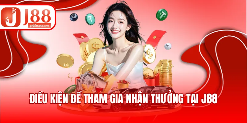 Điều kiện để tham gia nhận thưởng tại J88