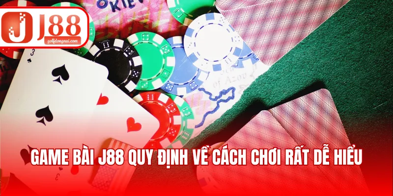 Game bài J88 quy định về cách chơi rất dễ hiểu