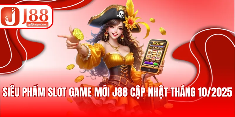Siêu phẩm slot game mới J88 cập nhật tháng 10/2025