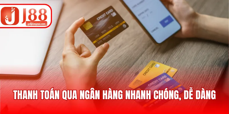 Thanh toán qua ngân hàng nhanh chóng, dễ dàng