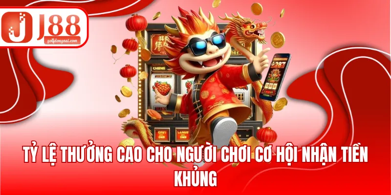 Tỷ lệ thưởng cao cho người chơi cơ hội nhận tiền khủng