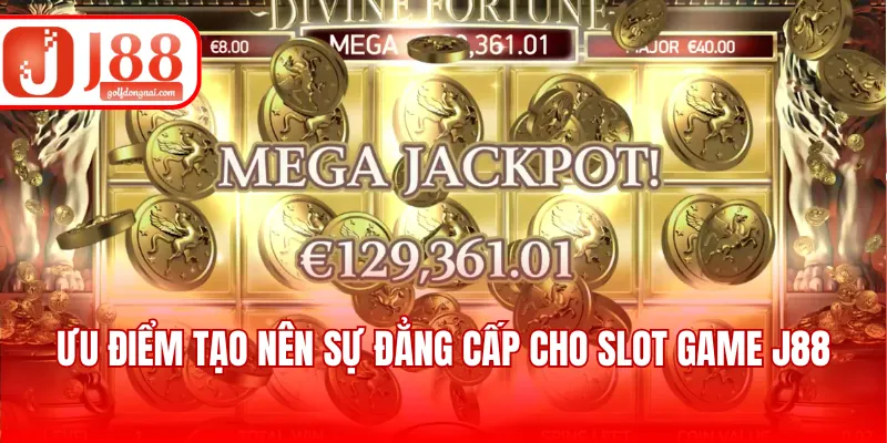Ưu điểm tạo nên sự đẳng cấp cho slot game J88